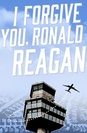 I Forgive You, Ronald Reagan
